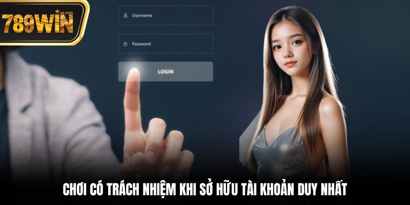 Chơi có trách nhiệm khi sở hữu tài khoản duy nhất