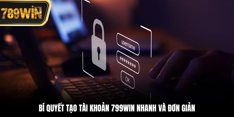 Bí quyết tạo tài khoản 789win nhanh và đơn giản