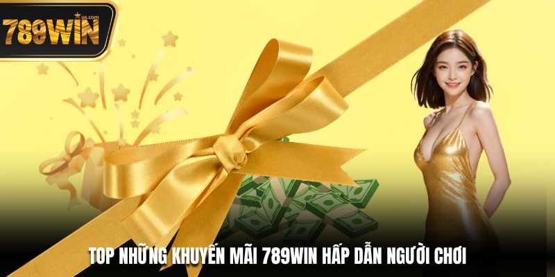 Top những khuyến mãi 789win hấp dẫn người chơi