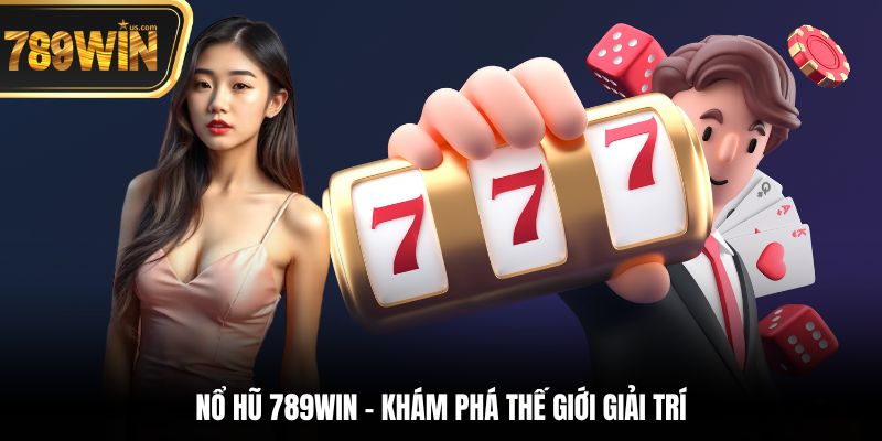 Nổ Hũ 789win - Khám phá thế giới giải trí