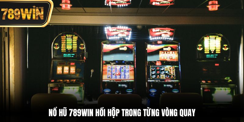 Nổ Hũ 789win hồi hộp trong từng vòng quay