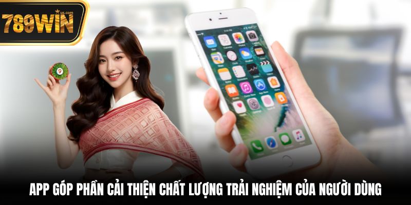 App góp phần cải thiện chất lượng trải nghiệm của người dùng