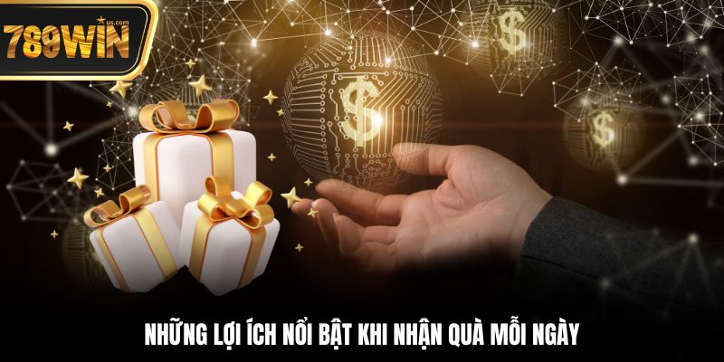 Những lợi ích nổi bật khi nhận quà mỗi ngày